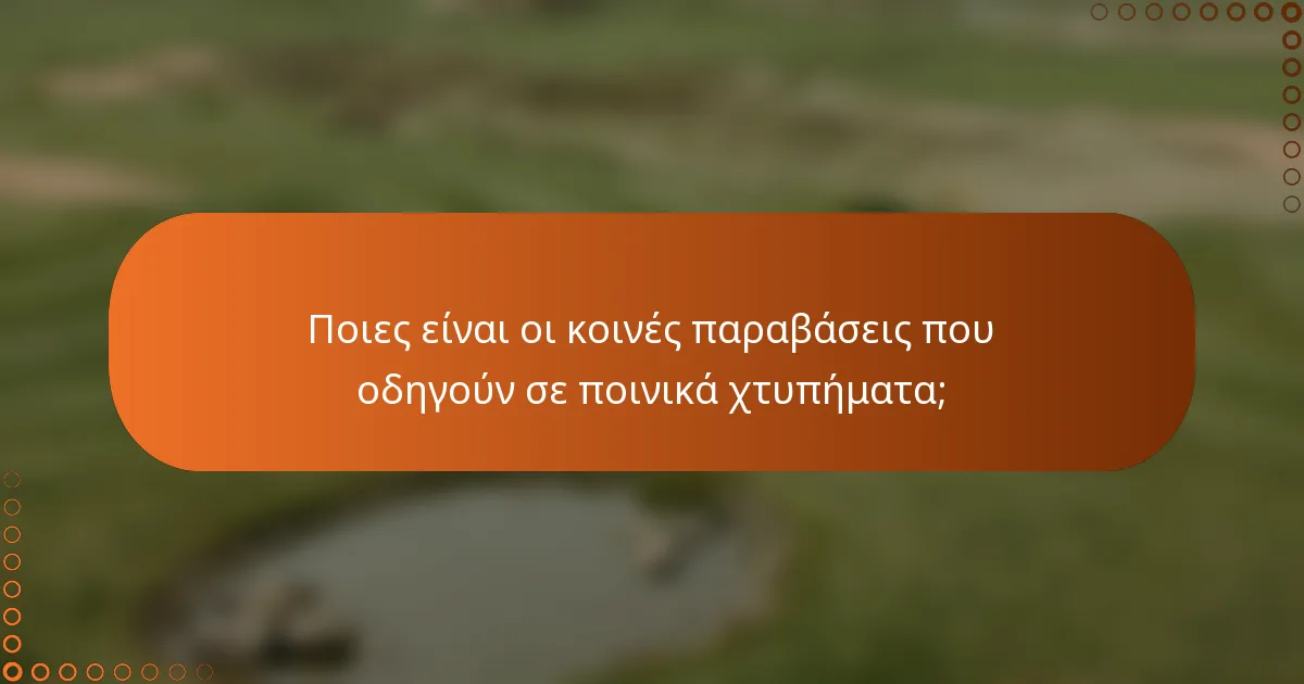 Ποιες είναι οι κοινές παραβάσεις που οδηγούν σε ποινικά χτυπήματα;
