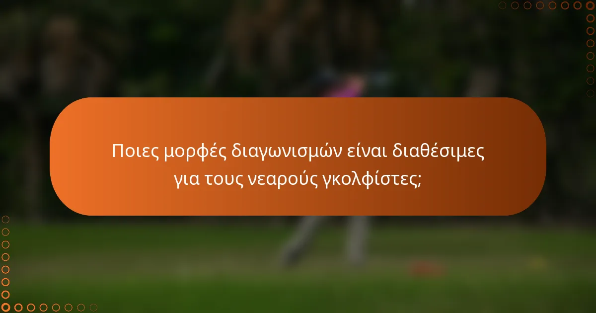 Ποιες μορφές διαγωνισμών είναι διαθέσιμες για τους νεαρούς γκολφίστες;
