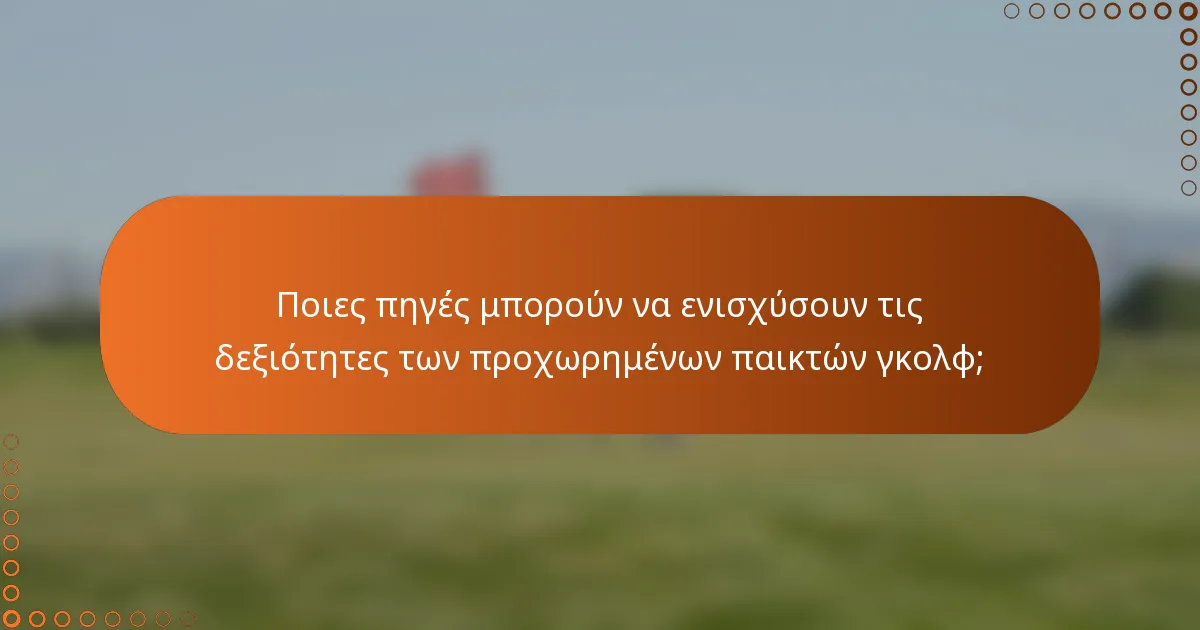 Ποιες πηγές μπορούν να ενισχύσουν τις δεξιότητες των προχωρημένων παικτών γκολφ;