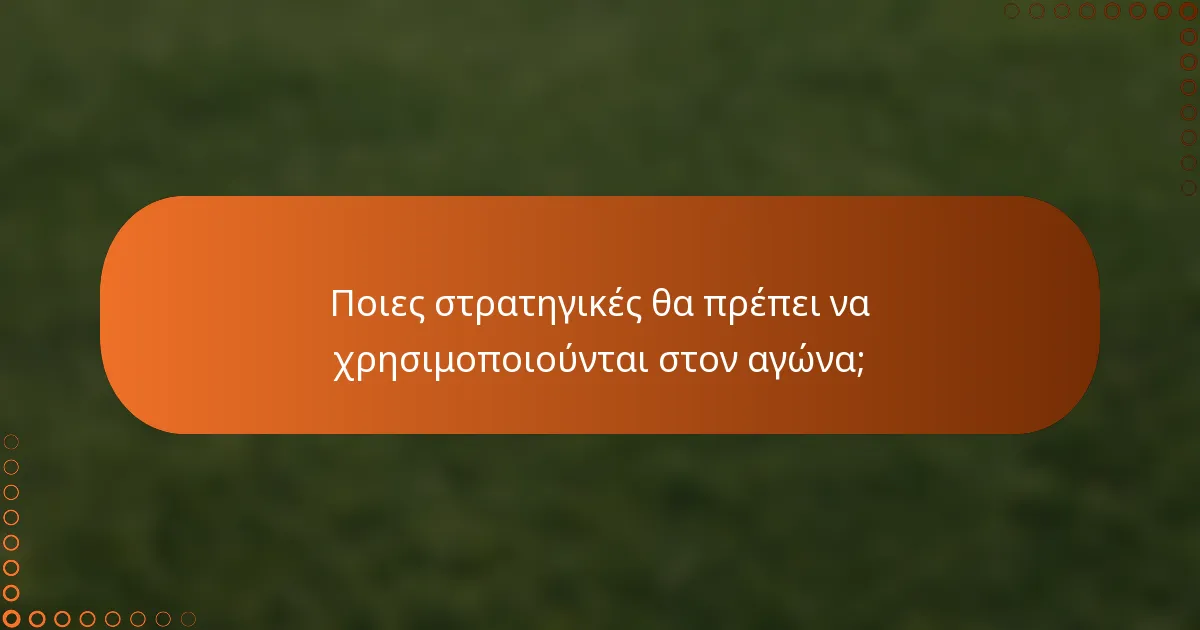 Ποιες στρατηγικές θα πρέπει να χρησιμοποιούνται στον αγώνα;