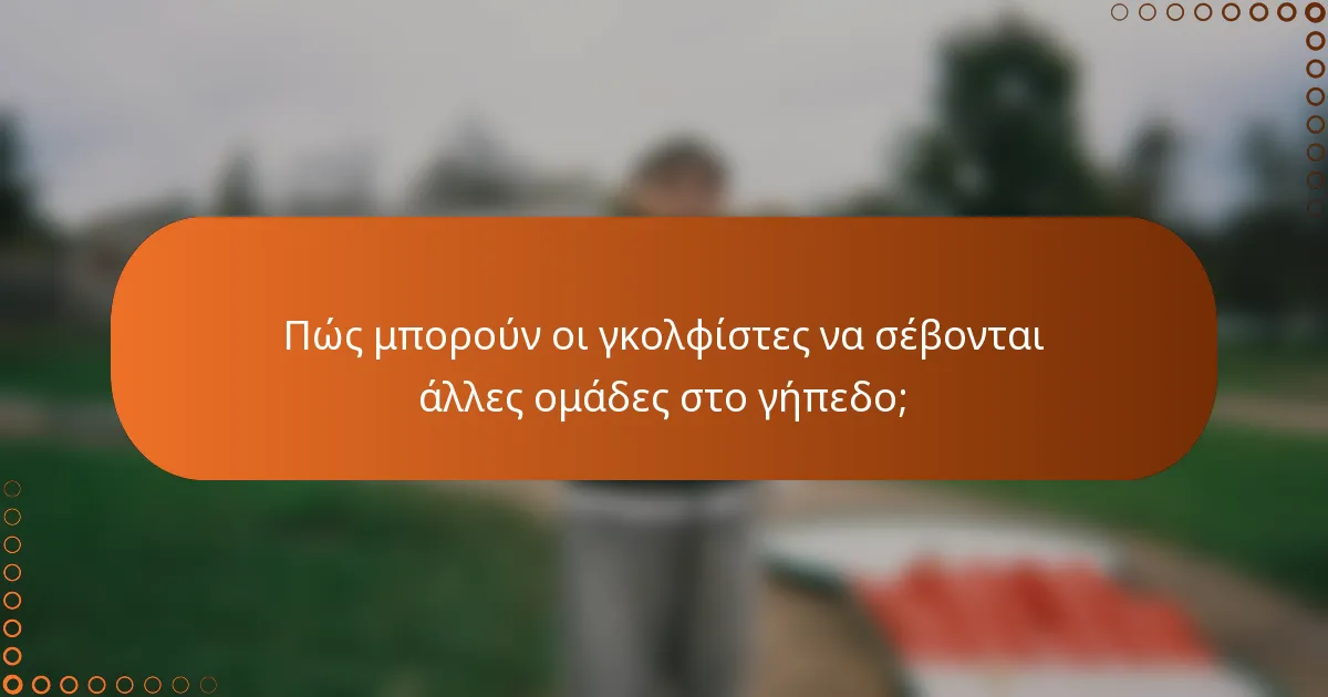 Πώς μπορούν οι γκολφίστες να σέβονται άλλες ομάδες στο γήπεδο;