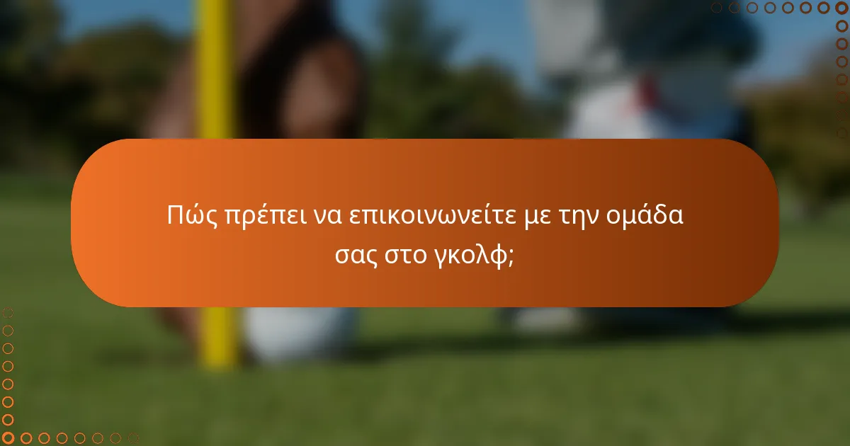 Πώς πρέπει να επικοινωνείτε με την ομάδα σας στο γκολφ;