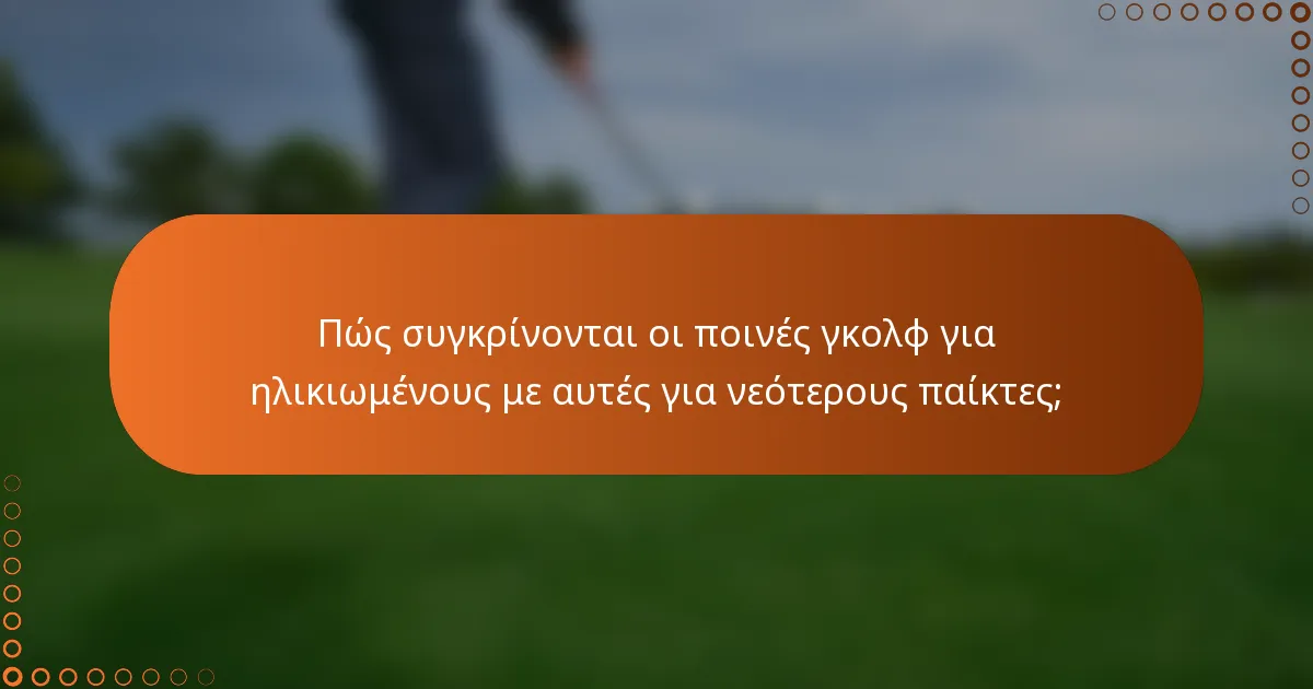 Πώς συγκρίνονται οι ποινές γκολφ για ηλικιωμένους με αυτές για νεότερους παίκτες;